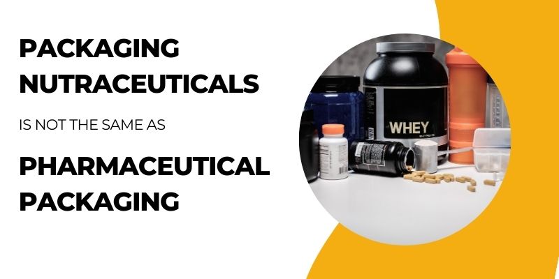 Packaging Nutraceutical vs. Pharmaceutical Packaging: Navigating the Differences